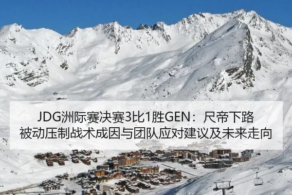 JDG洲际赛决赛3比1胜GEN：尺帝下路被动压制战术成因与团队应对建议及未来走向